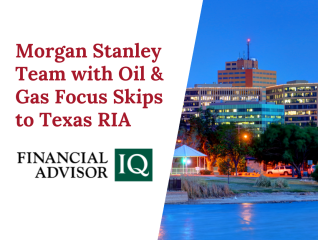 Morgan Stanley Team with Oil & Gas Focus Skips to Texas RIA